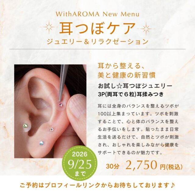 こんばんわ。With AROMAです。今のサロンでの営業が今月25日までと後12日になってしまいましたが、今月から新メニューを始めました。

「耳つぼケア」です！
是非体験して欲しくて、今月25日までお試しメニューを作りました！

◉耳ツボケア（(耳揉み付き) 

お試し☆ジュエリー付き☆３ポイント
（両耳６粒）　
30分　2,750 円（税込）

ジュエリー無しは、2,200 円（税込）

※男性もご利用できます
※妊娠中の施術はお控えください

耳には全身のバランスを整える大切なツボが100以上（反射区）集まっています。また多くの神経が集中していることから、耳の特定のポイント（ツボ）を刺激することで、心と体のバランスを整えるお手伝いをします。

貼ったまま日常生活を送るだけで、自然とツボが刺激され、おしゃれを楽しみながら健康をサポートできるのが魅力です。

▼詳細はホームページでも紹介しております
https://www.with-aroma.jp/news/salon-news/newmenu-mimitubo/

ジュエリーも頑張って手作りしております。ぜひご来店ください！！